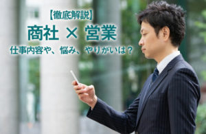 【商社系営業】仕事内容や悩み・やりがい・向き不向きを解説
